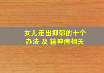 女儿走出抑郁的十个办法 及 精神病相关